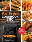 Air Fryer Cookbook: 800 Easy & Budget-Friendly Air Fryer Recipes To Fry, Bake, Roast & Grill By Barbara Pence Cover Image