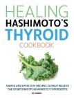 Healing Hashimoto's Thyroid Cookbook: Simple and effective recipes to help relieve the symptoms of Hashimoto's Thyroiditis Cover Image