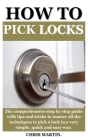 How to Pick Locks: The ultimate guide on how to attack and master self defense, become an unbeatable warrior full of potential for multip By Chris Martin Cover Image