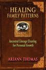 Healing Family Patterns: Ancestral Lineage Clearing for Personal Growth By Ariann Thomas, Ralph (Rob) Robinson (Foreword by) Cover Image