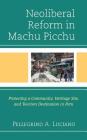Neoliberal Reform in Machu Picchu: Protecting a Community, Heritage Site, and Tourism Destination in Peru By Pellegrino A. Luciano Cover Image