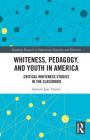 Whiteness, Pedagogy, and Youth in America: Critical Whiteness Studies in the Classroom (Routledge Research in Educational Equality and Diversity) By Samuel Jaye Tanner Cover Image
