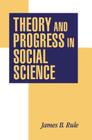 Theory and Progress in Social Science By James B. Rule Cover Image
