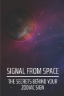 Signal From Space: The Secrets Behind Your Zodiac Sign: Pay Attention To The Signs Of The Universe By Odelia Ninneman Cover Image