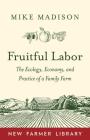Fruitful Labor: The Ecology, Economy, and Practice of a Family Farm By Mike Madison Cover Image