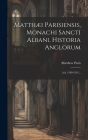 Matthæi Parisiensis, Monachi Sancti Albani, Historia Anglorum: A.d. 1189-1245... By Matthew Paris Cover Image