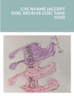 Gye Nyame (Accept God, Receive God, Take God) Cover Image
