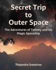 Secret Trip to Outer Space: The Adventures of Tommy and his Magic Spaceship Cover Image