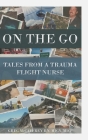 On the Go: Tales from a Trauma Flight Nurse By Greg McCaffrey Micn Micp Cover Image