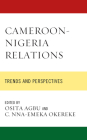 Cameroon-Nigeria Relations: Trends and Perspectives By Osita Agbu (Editor), C. Nna-Emeka Okereke (Editor), Osita Agbu (Contribution by) Cover Image