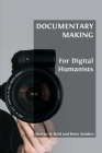 Documentary Making for Digital Humanists By Darren R. Reid, Brett Sanders Cover Image