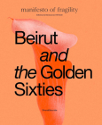 Beirut and the Golden Sixties: Manifesto of Fragility By Sam Bardaouil (Editor), Till Fellrath (Editor) Cover Image
