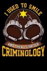 I Used to Smile and Then I Started Criminology: Criminology Notebook Cover Image