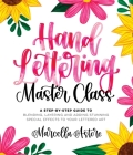 Hand Lettering Master Class: A Step-by-Step Guide to Blending, Layering and Adding Stunning Special Effects to Your Lettered Art Cover Image