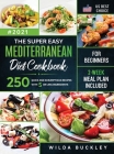 The Super Easy Mediterranean diet Cookbook for Beginners: 250 quick and scrumptious recipes WITH 5 OR LESS INGREDIENTS 2-WEEK MEAL PLAN INCLUDED By Wilda Buckley Cover Image
