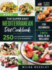 The Super Easy Mediterranean diet Cookbook for Beginners: 250 quick and scrumptious recipes WITH 5 OR LESS INGREDIENTS 2-WEEK MEAL PLAN INCLUDED Cover Image