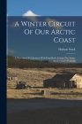 A Winter Circuit Of Our Arctic Coast: A Narrative Of A Journey With Dog-sleds Around The Entire Arctic Coast Of Alaska By Hudson Stuck Cover Image