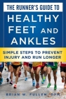The Runner's Guide to Healthy Feet and Ankles: Simple Steps to Prevent Injury and Run Stronger By Brian W. Fullem, Weldon Johnson (Foreword by) Cover Image