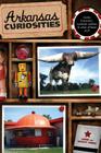 Arkansas Curiosities: Quirky Characters, Roadside Oddities & Other Offbeat Stuff By Janie Jones, Wyatt Jones Cover Image