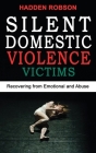 Silent Domestic Violence Victims: Narcissistic Abuse and Invisible Bruises! Healing from Domestic Abuse, Recovering from Hidden Abuse, Toxic Abusive R By Hadden Robson Cover Image
