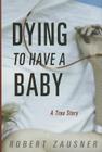 Dying to Have a Baby: A True Story Cover Image