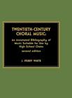 Twentieth-Century Choral Music: An Annotated Bibliography of Music Suitable for Use by High School Choirs Cover Image