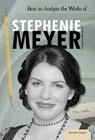 How to Analyze the Works of Stephenie Meyer (Essential Critiques Set 2) Cover Image
