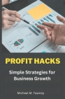 Profit Hacks: Simple Strategies for Business Growth By Micheal M. Tawney Cover Image