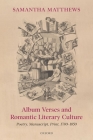Album Verses and Romantic Literary Culture: Poetry, Manuscript, Print, 1780-1850 By Samantha Matthews Cover Image