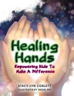 Healing Hands: Empowering Kids To Make A Difference By Stacy-Lyn Corlett, Sheng Mei (Illustrator) Cover Image