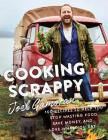 Cooking Scrappy: 100 Recipes to Help You Stop Wasting Food, Save Money, and Love What You Eat By Joel Gamoran, Katie Couric (Foreword by) Cover Image
