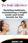 The Smile Influencer: Tackling halitosis, maintaining a bright smile and fresh breath for life By Kimberly Sam Cover Image