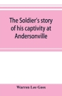The soldier's story of his captivity at Andersonville, Belle Isle, and other Rebel prisons Cover Image