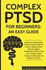 Complex Ptsd for Beginners: An Easy Guide: Overcome Depression, Anxiety, Anger & Worry. How to Improve Your Moods, Regain Emotional Control, Find By Dr Gerhard Christianson Cover Image