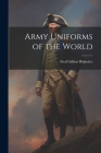 Army Uniforms of the World By Fred Gilbert Blakeslee Cover Image