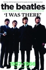 The Beatles: I Was There: More Than 400 First-Hand Accounts from People Who Knew, Met and Saw Them By Richard Houghton Cover Image