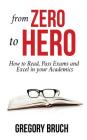 From Zero to Hero: How to Read, Understand, Pass Exams, and Excel in your Academics By Gregory Bruch Cover Image