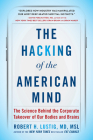 The Hacking of the American Mind: The Science Behind the Corporate Takeover of Our Bodies and Brains By Robert H. Lustig Cover Image