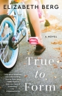 True to Form: A Novel By Elizabeth Berg Cover Image