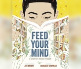 Feed Your Mind: A Story of August Wilson By Jen Bryant, David Sadzin (Read by), Cannaday Chapman (Illustrator) Cover Image