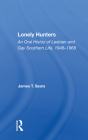Lonely Hunters: An Oral History of Lesbian and Gay Southern Life, 1948-1968 By James T. Sears Cover Image