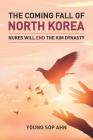 The Coming Fall of North Korea: Nukes Will End The Kim Dynasty By Young Sop Ahn Phd Cover Image