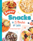 Super Snacks in 15 Minutes or Less By Megan Borgert-Spaniol Cover Image