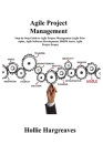 Agile Project Management: Step-by-Step Guide to Agile Project Management (Agile Principles, Agile Software Development, DSDM Atern, Agile Projec By Hollie Hargreaves Cover Image