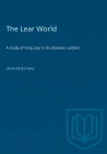 The Lear World: A study of King Lear in its dramatic context (Heritage) By John Reibetanz Cover Image