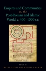 Empires and Communities in the Post-Roman and Islamic World, C. 400-1000 Ce (Oxford Studies in Early Empires) By Rutger Kramer (Editor), Walter Pohl (Editor) Cover Image