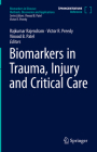 Biomarkers in Trauma, Injury and Critical Care (Biomarkers in Disease: Methods) By Rajkumar Rajendram (Editor), Victor R. Preedy (Editor), Vinood B. Patel (Editor) Cover Image