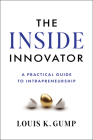 The Inside Innovator: A Practical Guide to Intrapreneurship By Louis K. Gump Cover Image