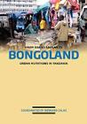 From Dar es Salaam to Bongoland. Urban Mutations in Tanzania By Bernard Calas (Editor) Cover Image