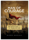 Man of Courage: 100 Devotions for the Fearless Life By Glenn Hascall Cover Image